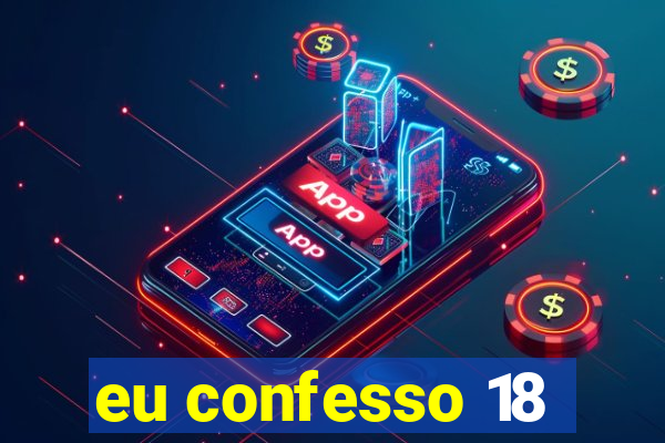 eu confesso 18